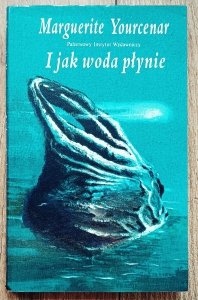 Marquerite Yourcenar • I jak woda płynie