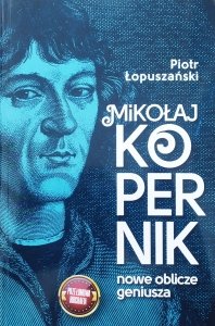 Piotr Łopyszański • Mikołaj Kopernik. Nowe oblicze geniusza