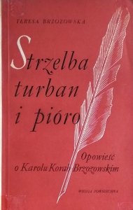 Teresa Brzozowska • Strzelba, turban i pióro. Opowieść o Karolu Korab-Brzozowskim