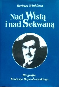 Barbara Winklowa • Nad Wisłą i nad Sekwaną. Biografia Tadeusza Boya-Żeleńskiego