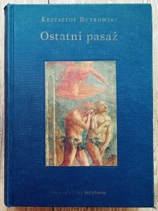 Krzysztof Rutkowski • Ostatni pasaż. Przepowieść o byciu byle-jakim