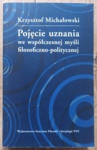Krzysztof Michałowski • Pojęcie uznania we współczesnej myśli filozoficzno-politycznej