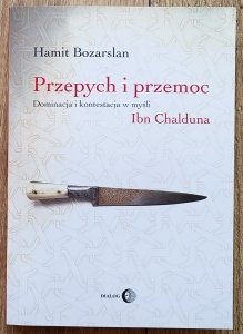 Hamit Bozarslan • Przepych i przemoc. Dominacja i kontestacja w myśli Ibn Chalduna