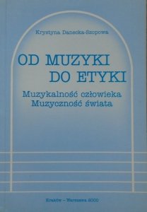 Krystyna Danecka-Szopowa • Od muzyki do etyki. Muzykalność człowieka, muzykalność świata