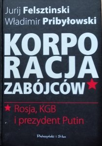 Jurij Felsztinski, Władimir Pribyłowski • Korporacja zabójców. Rosja, KGB i prezydent Putin 