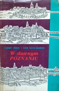 Zygmunt Boras, Lech Trzeciakowski • W dawnym Poznaniu. Fakty i wydarzenia z dziejów miasta do roku 1918