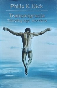 Philip K. Dick • Transmigracja Timothy'ego Archera