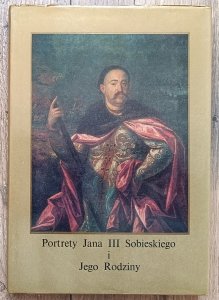Portrety Jana III Sobieskiego i Jego Rodziny / katalog wystawy