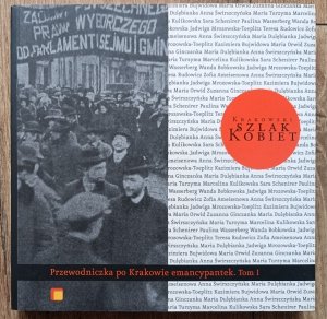Krakowski szlak kobiet. Przewodniczka po Krakowie emancypantek tom 1