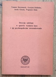 Decyzja sędziego w sprawie wymiaru kary i jej psychospołeczne uwarunkowania / dedykacja Prof. Tomasza Kaczmarka