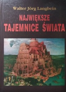  Walter Jorg Langbein • Największe tajemnice świata. Niezwykłe wydarzenia ostatnich XXV wieków