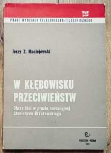 Jerzy Z. Maciejewski • W kłębowisku przeciwieństw. Obraz idei w prozie narracyjnej Stanisława Brzozowskiego