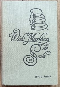 Jerzy Łojek • Wiek Markiza de Sade. Szkice z historii obyczajów i literatury we Francji XVIII wieku