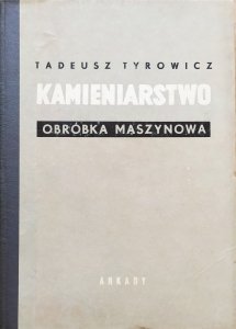 Tadeusz Tyrowicz • Kamieniarstwo. Obróbka maszynowa
