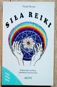 Paula Horan • Siła Reiki. Podręcznik osobistej i globalnej transformacji