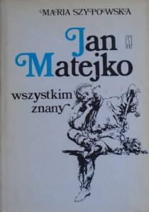 Maria Szypowska • Jan Matejko wszystkim znany