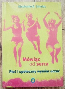 Stephanie A. Shields • Mówiąc od serca. Płeć i społeczny wymiar uczuć