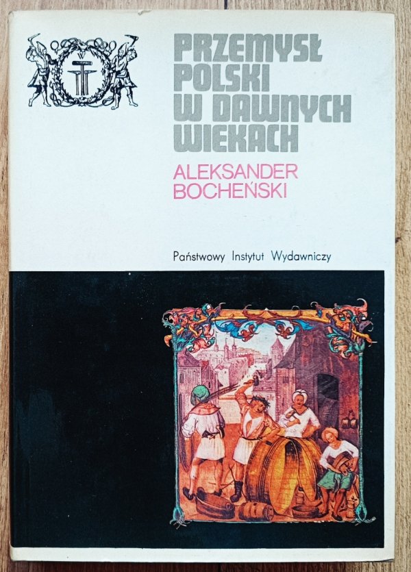 Aleksander Bocheński Przemysł polski w dawnych wiekach