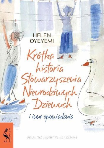 Helen Oyeyemi •  Krótka historia Stowarzyszenia Nieurodziwych Dziewuch i inne opowiadania 