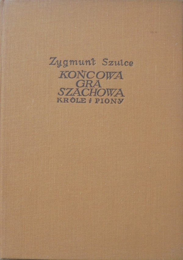 Zygmunt Szulce • Końcowa gra szachowa. Króle i piony [szachy]