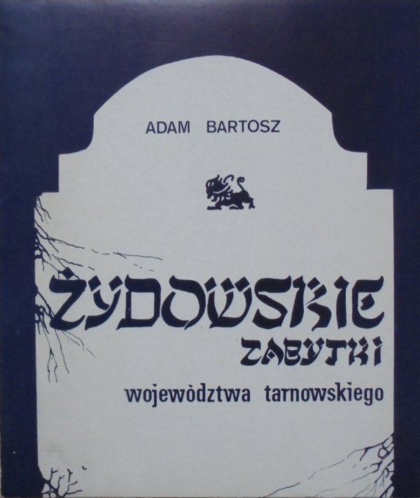 Adam Bartosz • Żydowskie zabytki województwa tarnowskiego