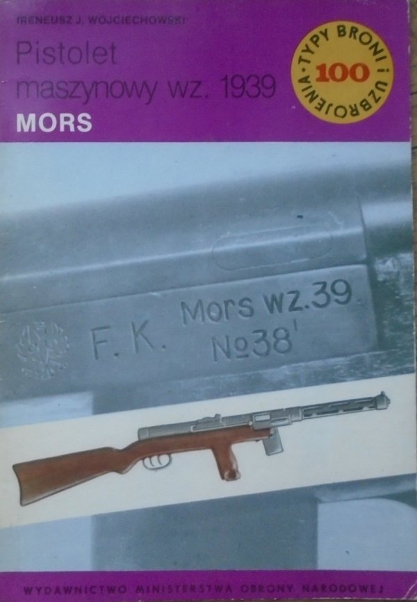 Ireneusz Wojciechowski • Pistolet maszynowy wz. 1939 MORS [Typy Broni i Uzbrojenia 100]