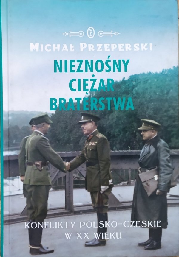 Michał Przeperski Nieznośny ciężar braterstwa. Konflikty polsko-czeskie w XX wieku