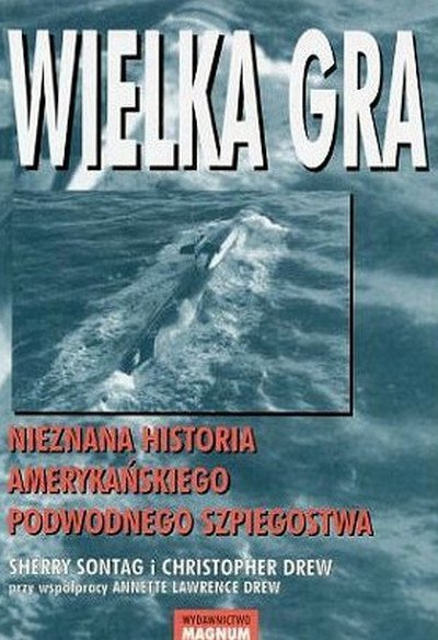 Sherry Sontag, Christopher Drew • Wielka gra. Nieznana historia amerykańskiego podwodnego szpiegostwa 
