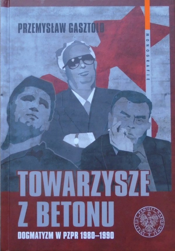 Przemysław Gasztold • Towarzysze z betonu. Dogmatyzm w PZPR 1980-1990