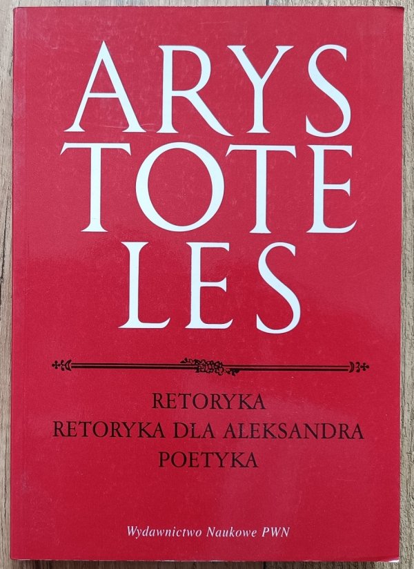 Arystoteles Retoryka. Retoryka dla Aleksandra. Poetyka