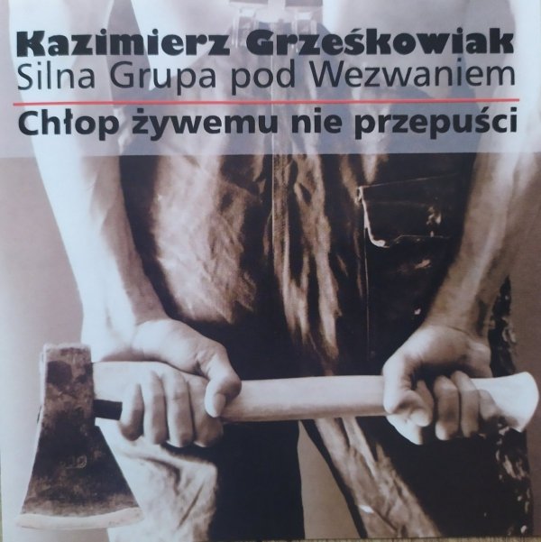 Kazimierz Grześkowiak, Silna Grupa pod Wezwaniem Chłop żywemu nie przepuści CD