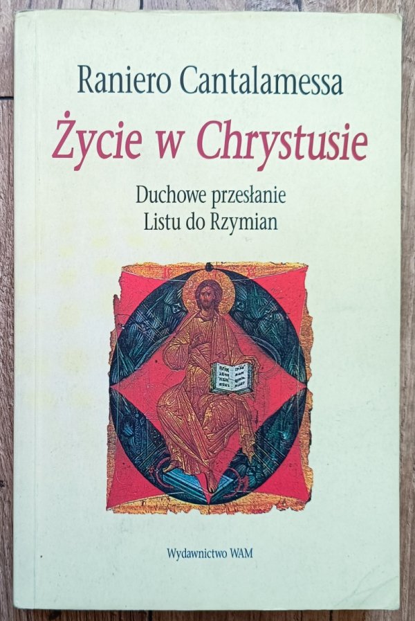 Raniero Cantalamessa Życie w Chrystusie. Duchowe przesłanie Listu do Rzymian