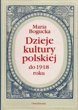 Maria Bogucka • Dzieje kultury polskiej do 1918 roku 