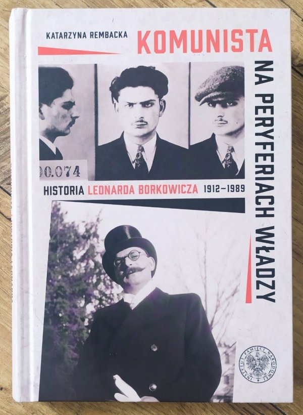 Katarzyna Rembacka Komunista na peryferiach władzy. Historia Leonarda Borkowicza 1912-1989
