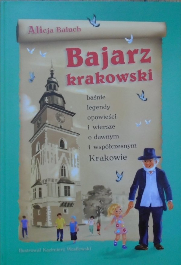Alicja Baluch • Bajarz krakowski. Baśnie, legendy, opowieści i wiersze o dawnym i współczesnym Krakowie