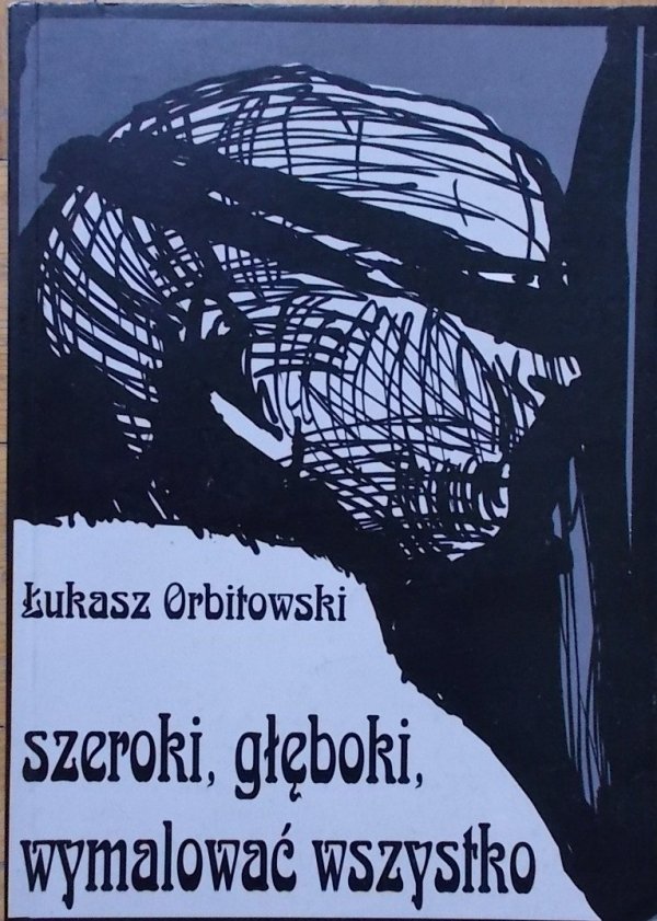 Łukasz Orbitowski Szeroki, głęboki, wymalować wszystko