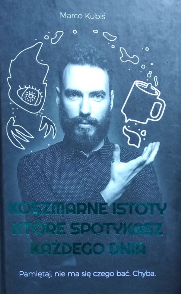 Marco Kubiś • Koszmarne istoty, które spotykasz każdego dnia