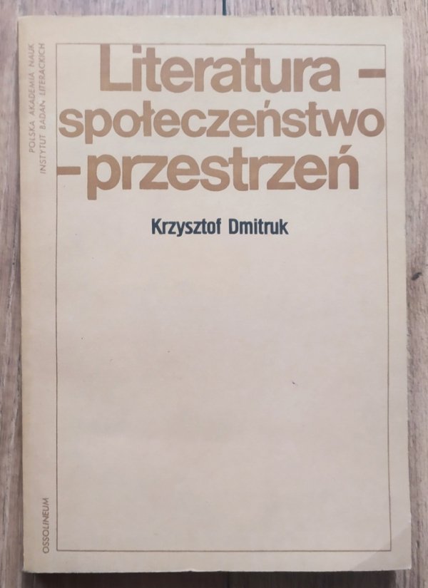 Krzysztof Dmitruk Literatura - społeczeństwo - przestrzeń. Przemiany układu kultury literackiej