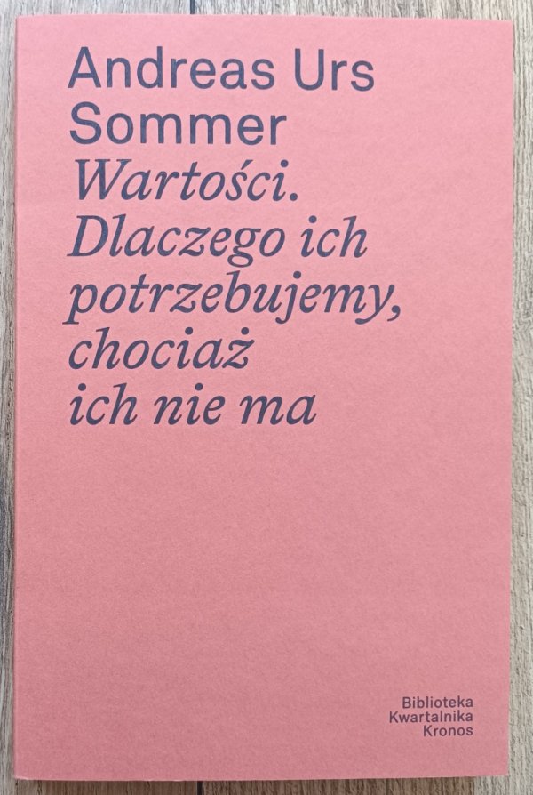 Andreas Urs Sommer Wartości. Dlaczego ich potrzebujemy, chociaż ich nie ma