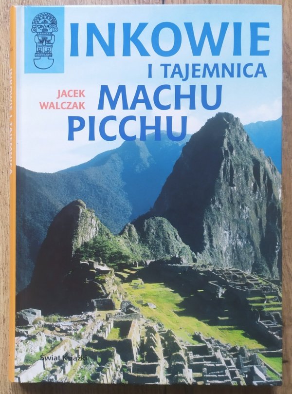 Jacek Walczak Inkowie i tajemnica Machu Picchu