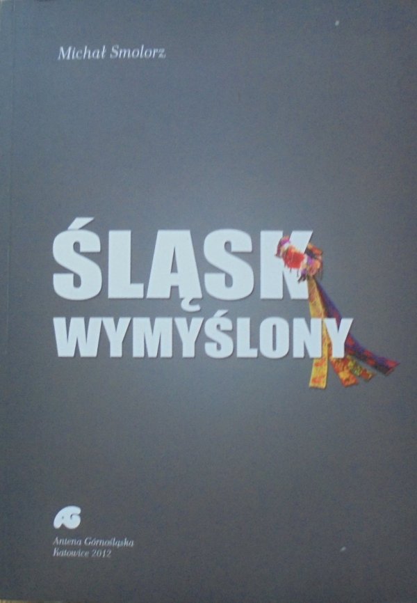 Michał Smolorz • Śląsk wymyślony