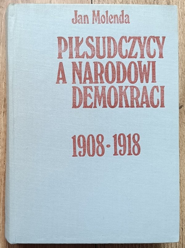 Jan Molenda Piłsudczycy a narodowi demokraci 1908-1918
