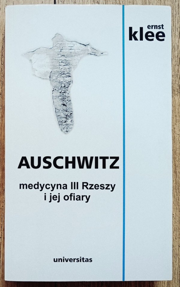 Ernst Klee Auschwitz. Medycyna III Rzeszy i jej ofiary