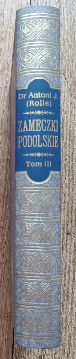 Antoni J. Rolle Zameczki podolskie na kresach multańskich tom 3
