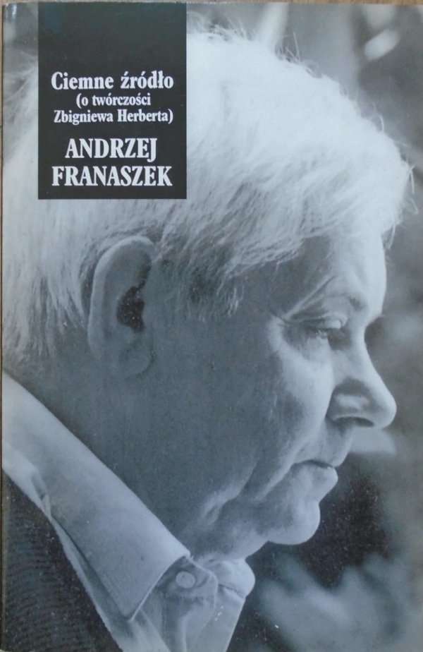 Andrzej Franaszek • Ciemne źródło (o twórczości Zbigniewa Herberta)
