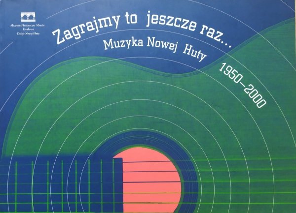 Zagrajmy to jeszcze raz. Muzyka Nowej Huty 1950-2000