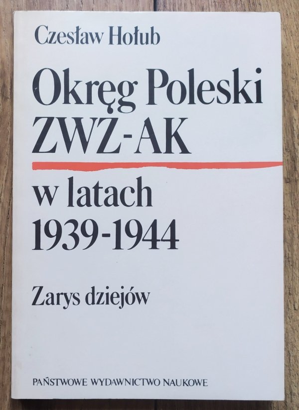 Czesław Hołub Okręg Poleski ZWZ-AK w latach 1939-1944. Zarys dziejów