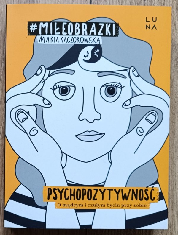 Maria Kaczorowska Psychopozytywność. O mądrym i czułym byciu przy sobie