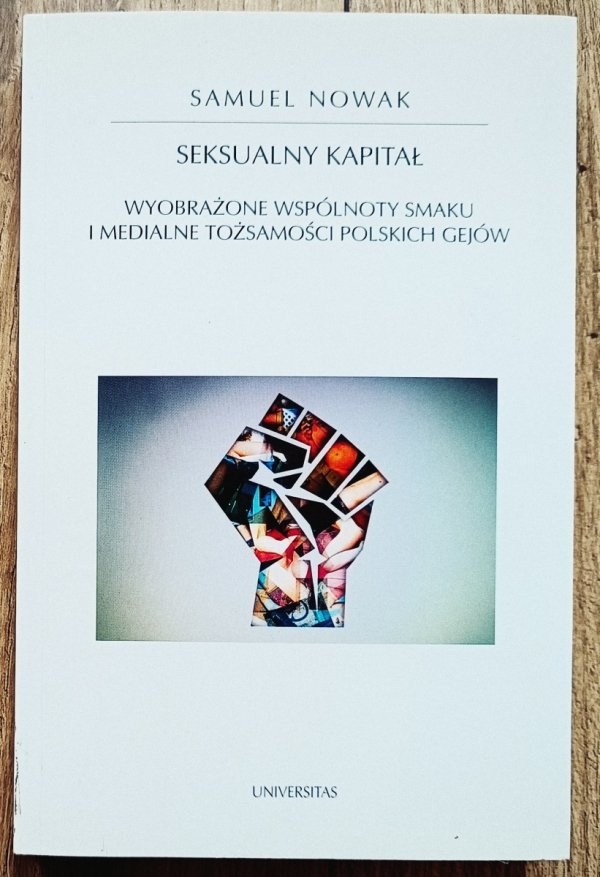Samuel Nowak Seksualny kapitał. Wyobrażone wspólnoty smaku i medialne tożsamości polskich gejów