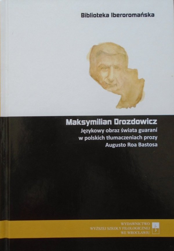 Maksymilian Drozdowicz • Językowy obraz świata guarani w polskich tłumaczeniach prozy Augusto Roa Bastosa
